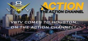 THE ACTION CHANNEL and V8TV COME TO HOUSTON